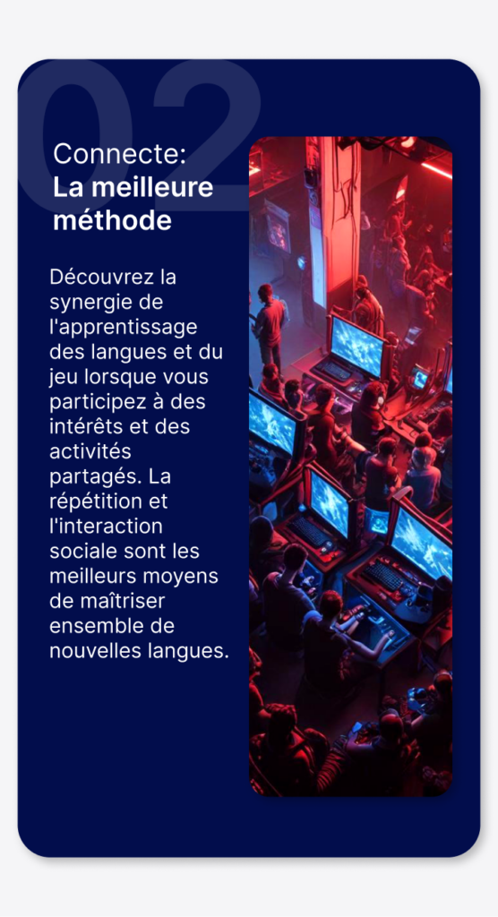 Connecte : la meilleure méthode Découvrez la synergie de l'apprentissage des langues et du jeu lorsque vous participez à des intérêts et des activités partagés. La répétition et l'interaction sociale sont les meilleurs moyens de maîtriser ensemble de nouvelles langues.