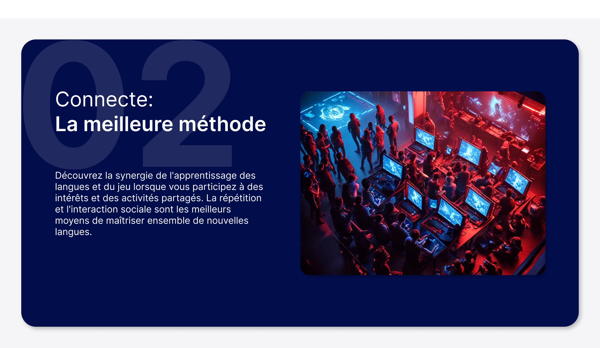Connecte : la meilleure méthode Découvrez la synergie de l'apprentissage des langues et du jeu lorsque vous participez à des intérêts et des activités partagés. La répétition et l'interaction sociale sont les meilleurs moyens de maîtriser ensemble de nouvelles langues.